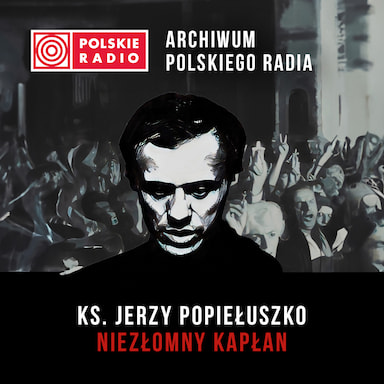 Ks. Jerzy Popiełuszko – niezłomny Kapłan